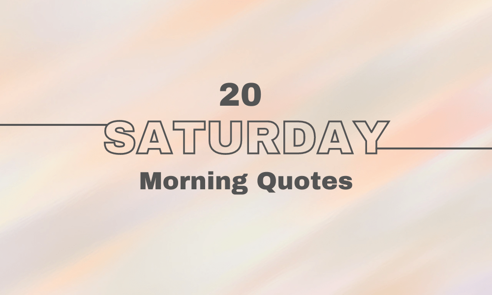 Top 20 Saturday Morning Quotes: Inspire Your Weekend Bliss